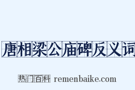 唐相梁公庙碑反义词是什么意思的图片